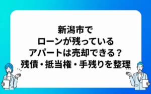 新潟市でローンが残っているアパートは売却できる？残債・抵当権・手残りの考え方
